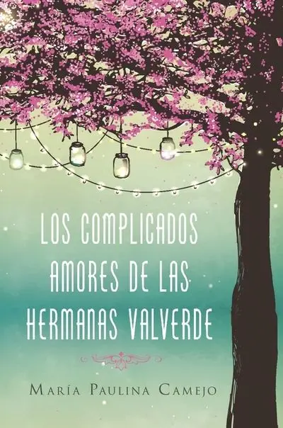 Complicated Loves Of The Valverde Sisters: A Bilingual Contemporary Family Drama 1