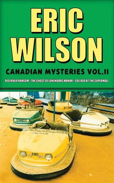 Eric Wilson’S Canadian Mysteries Volume 2: Three More Compelling Canadian Crime Stories 1
