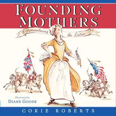 Founding Mothers: The Women Behind America’S Independence 1