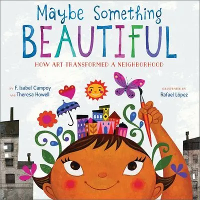 Maybe Something Beautiful: How Art Transformed A Neighborhood 1