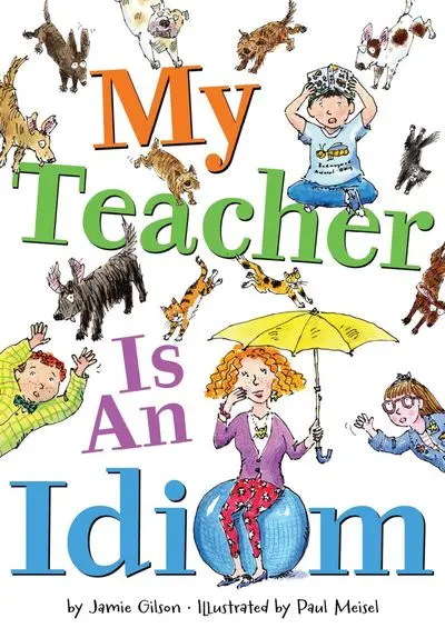 My Teacher Is An Idiom: A Playful Language Arts Chapter Book 1