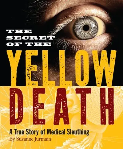 Secret Of The Yellow Death: A True Story Of Medical Detection 1